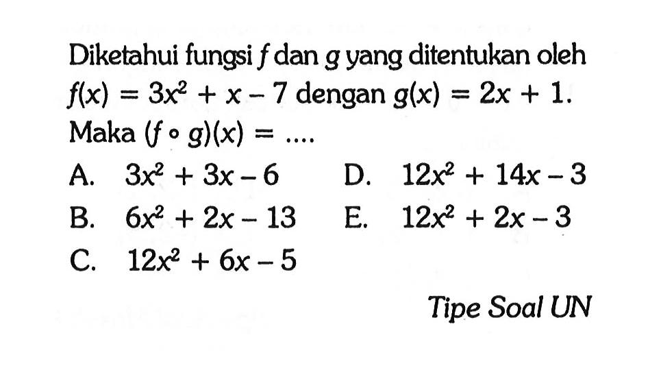 Diketahui fungsi  f  dan  g  yang ditentukan oleh  f(x)=3x^2+x-7  dengan  g(x)=2x+1.  Maka  (fog)(x)=... Tipe Soal UN
