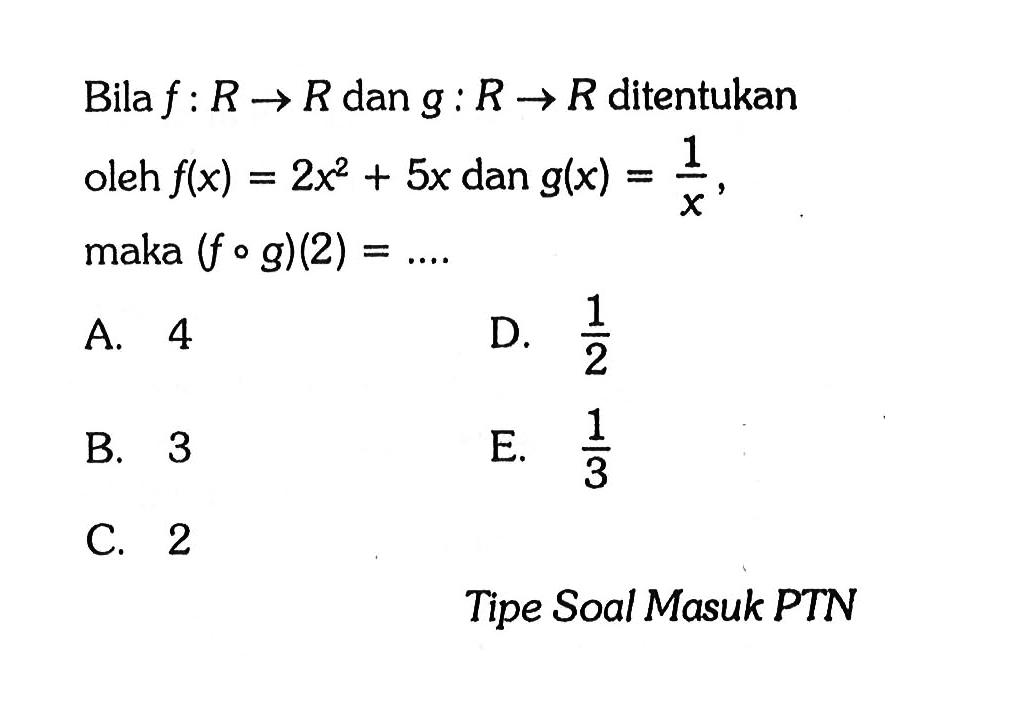 Bila f:R->R dan g:R->R ditentukan oleh f(x)=2x^2+5x dan g(x)=1/x maka (fog)(2)=.... 