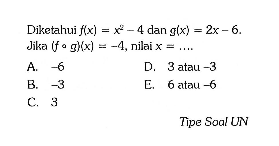 Diketahui f(x)=x^2-4 dan g(x)=2x-6. Jika (fog)(x)=-4 , nilai x=... 