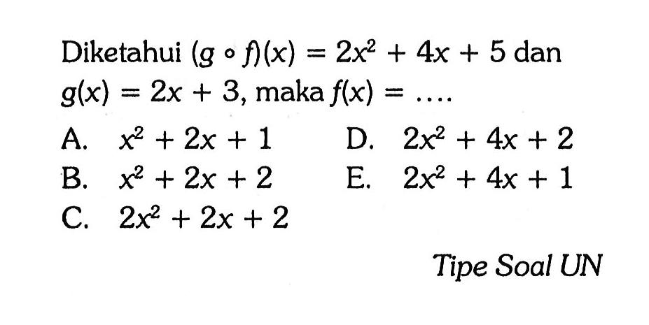 Diketahui (gof)(x)=2x^2+4x+5 dan g(x)=2x+3, maka f(x)=....  Tipe Soal UN 