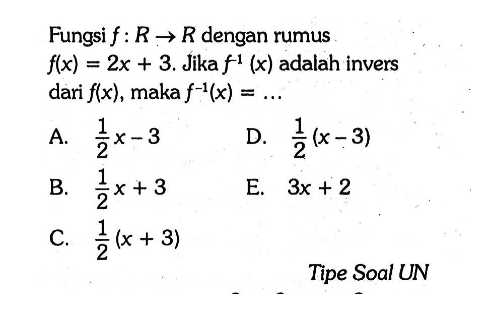 Fungsi  f: R -> R  dengan rumus  f(x)=2x+3 .  Jika  f^(-1)(x)  adalah invers dari  f(x) , maka  f^(-1)(x)=... 