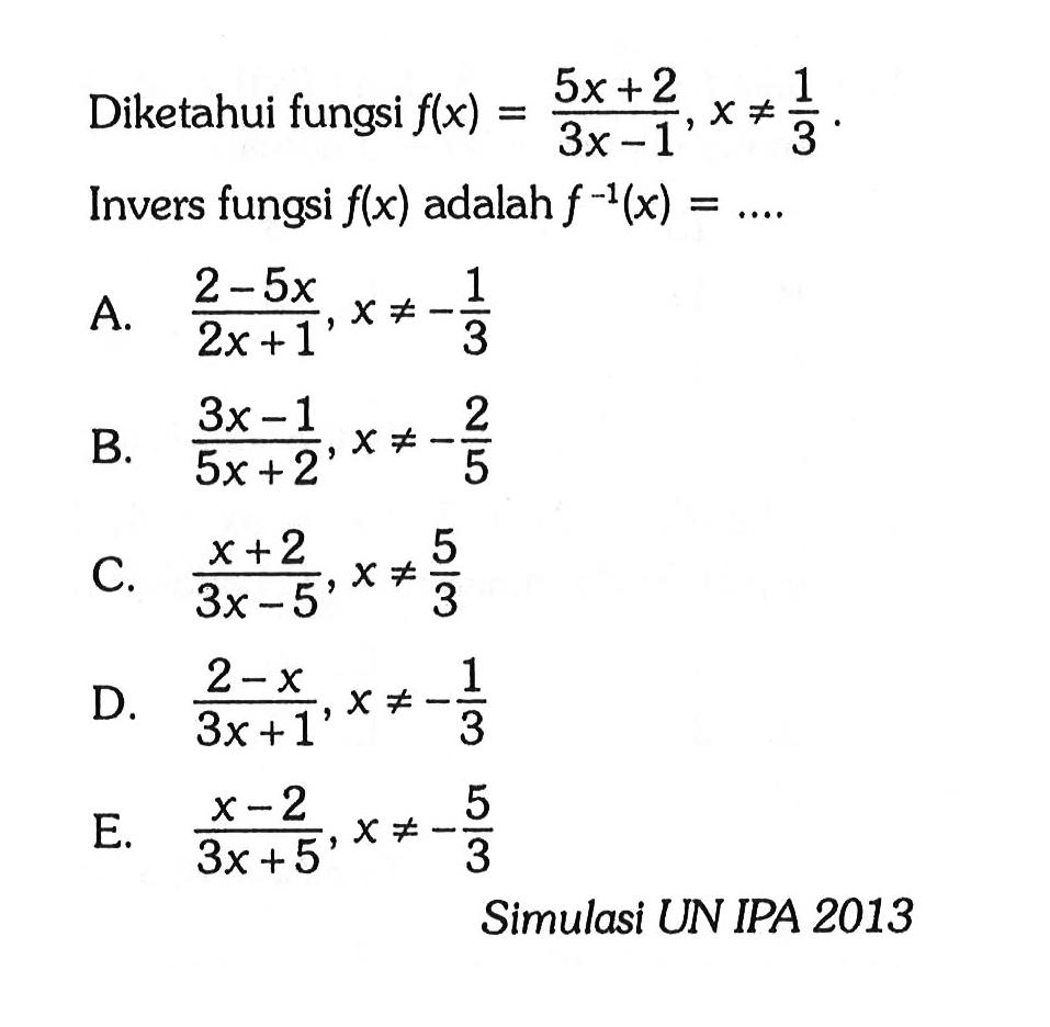 Diketahui fungsi f(x)=(5x+2)/(3x-1), x=/=1/3. Invers fungsi f(x) adalah f^-1(x)=...