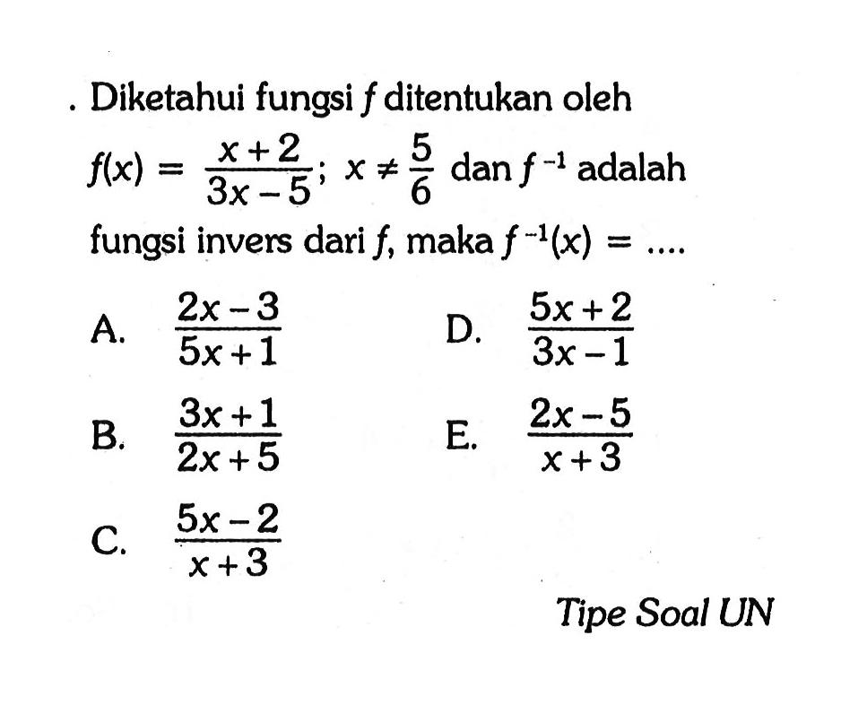 Diketahui fungsi f ditentukan oleh f(x)=(x+2)/(3x-5); x=/=5/6 dan f^-1 adalah fungsi invers dari f, maka f^-1(x)= ....