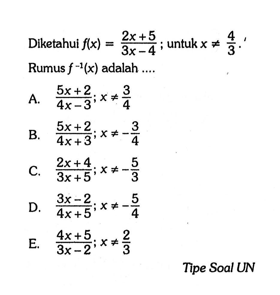 Diketahui  f(x)=(2x+5)/(3x-4) ;  untuk  x =/= 4/3  Rumus  f^-1(x)  adalah ....Tipe Soal UN