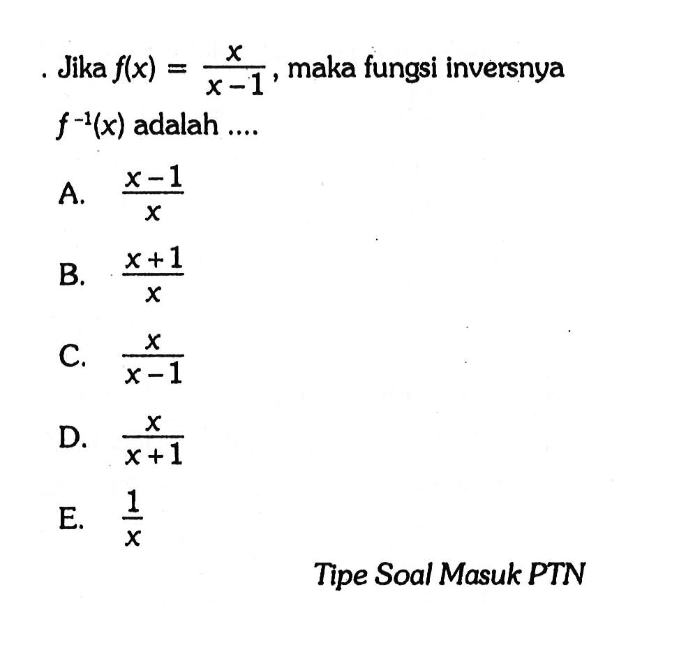 Jika f(x)=x/(x-1), maka fungsi inversnya f^(-1)(x) adalah ...Tipe Soal Masuk PTN