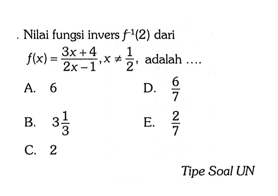 Nilai fungsi invers f^(-1)(2) dari f(x)=(3x+4)/(2x-1), x=/=1/2, adalah.... Tipe Soal UN