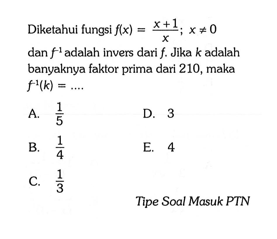 Diketahui fungsi f(x)=(x+1)/x; x=/=0 dan f^(-1) adalah invers dari f. Jika k adalah banyaknya faktor prima dari 210, maka f^(-1)(k)=.... Tipe Soal Masuk PTN