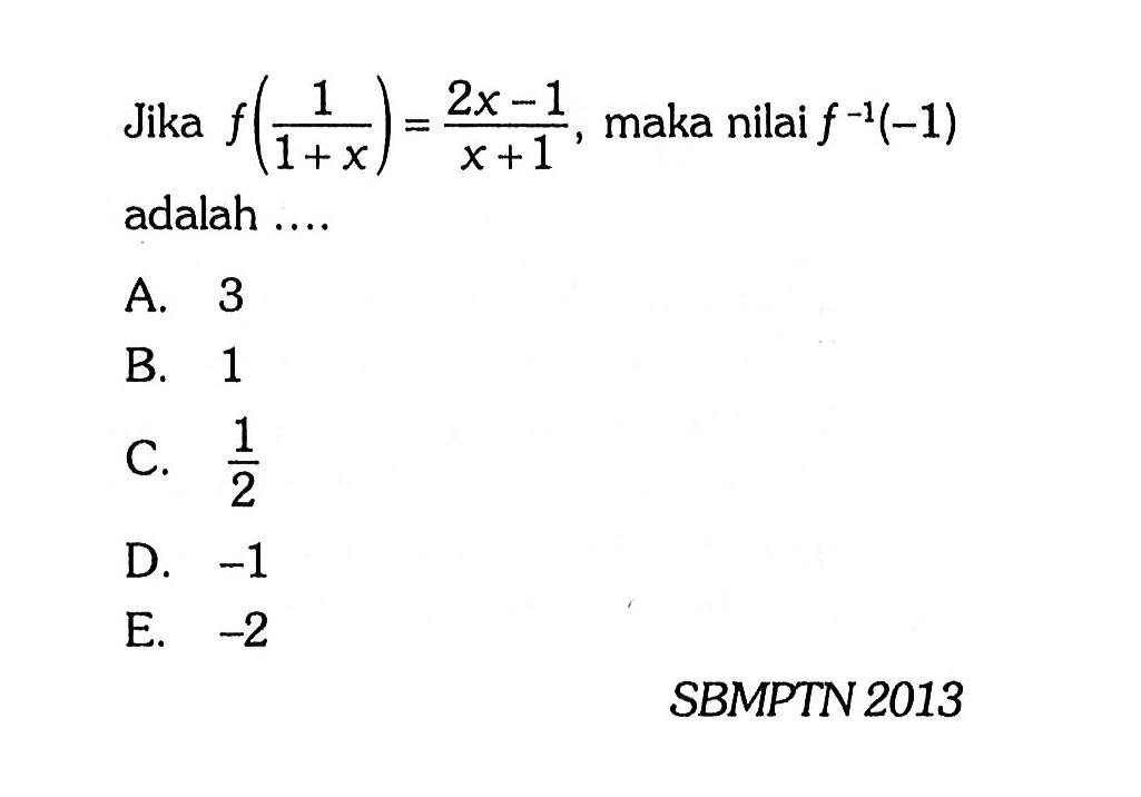 Jika f(1/(1+x))=(2x-1)/(x+1), maka nilai f^(-1)(-1) adalah .... SBMPTN 2013