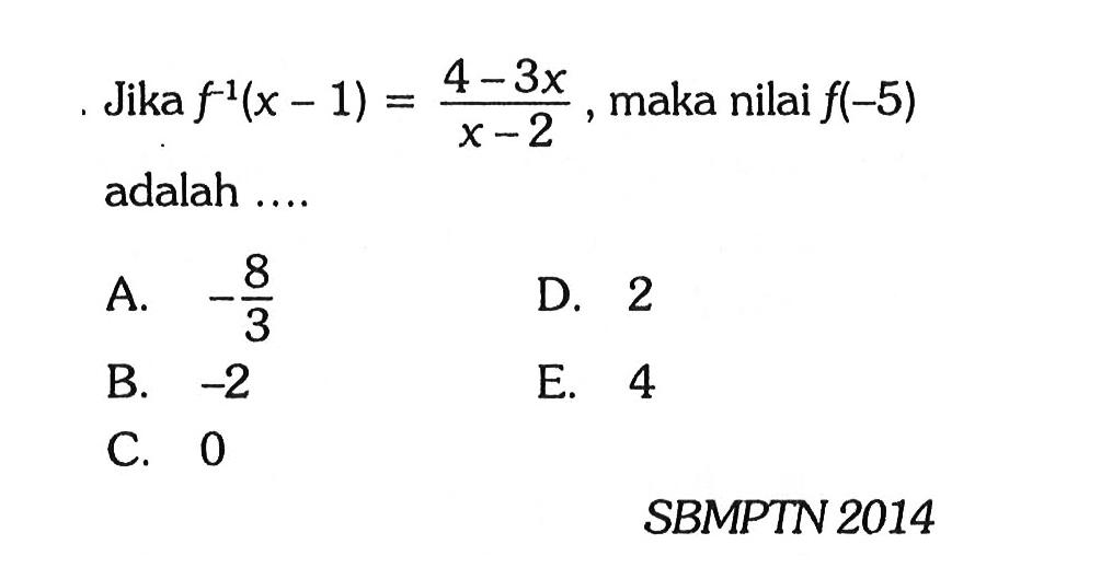 Jika f^(-1)(x-1)=(4-3x)/(x-2), maka nilai f(-5) adalah .... SBMPTN 2014 

