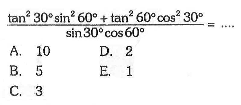 (tan^2 30 sin^2 60+tan^2 60 cos^2 30)/(sin 30 cos 60)=...
