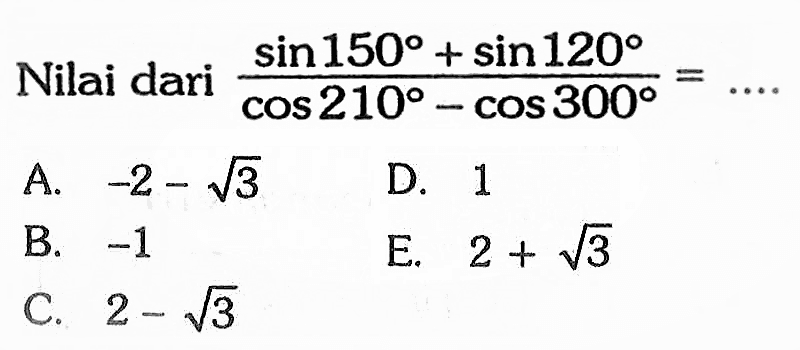 Nilai dari (sin 150+sin 120)/(cos 210-cos 300)=