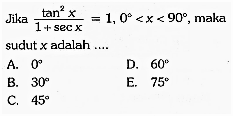 Jika tan^2 x/(1+sec x)=1, 0<x<90, maka sudut x adalah 