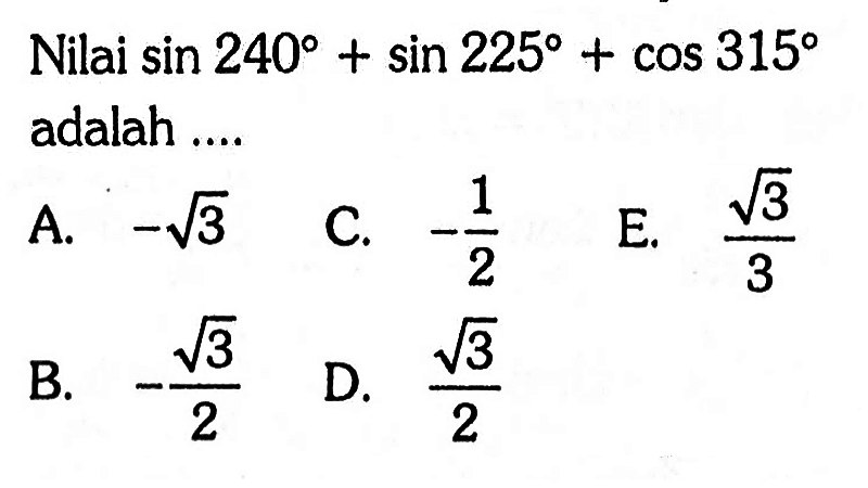 Nilai  sin 240+sin 225+cos 315  adalah ....
