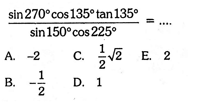 (sin 270 cos 135 tan 135/sin 150 cos 225)=....