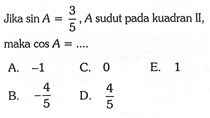 Jika  sin A=3/5, A  sudut pada kuadran II, maka  cos A=.... 