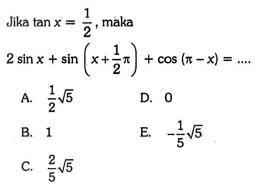 Jika tan x=1/2, maka 2 sin x+sin(x+1/2 pi)+cos(pi-x)=....