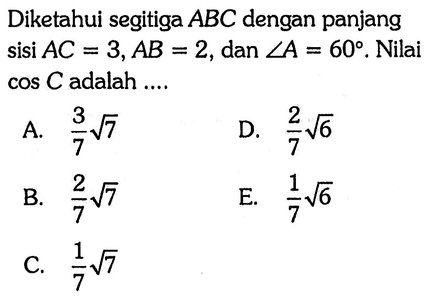 Diketahui segitiga ABC dengan panjang sisi AC=3, AB=2, dan sudut A=60. Nilai cos C adalah....