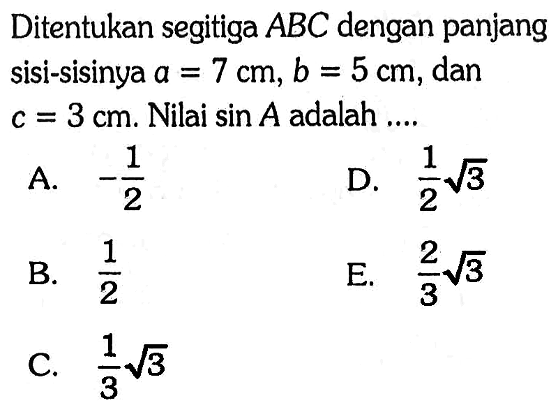 Ditentukan segitiga  ABC  dengan panjang sisi-sisinya  a=7 cm, b=5 cm , dan  c=3 cm .  Nilai  sin A  adalah  ... 