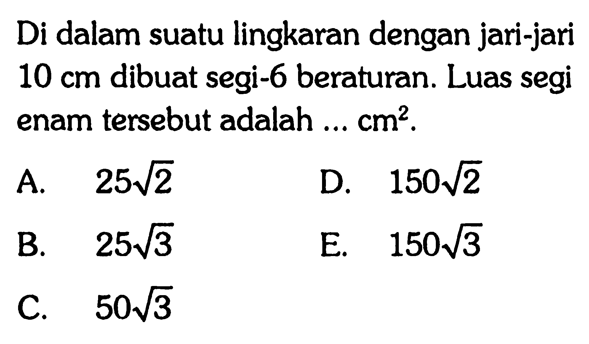 Di dalam suatu lingkaran dengan jari-jari 10 cm dibuat segi-6 beraturan. Luas segi enam tersebut adalah ...  cm^2