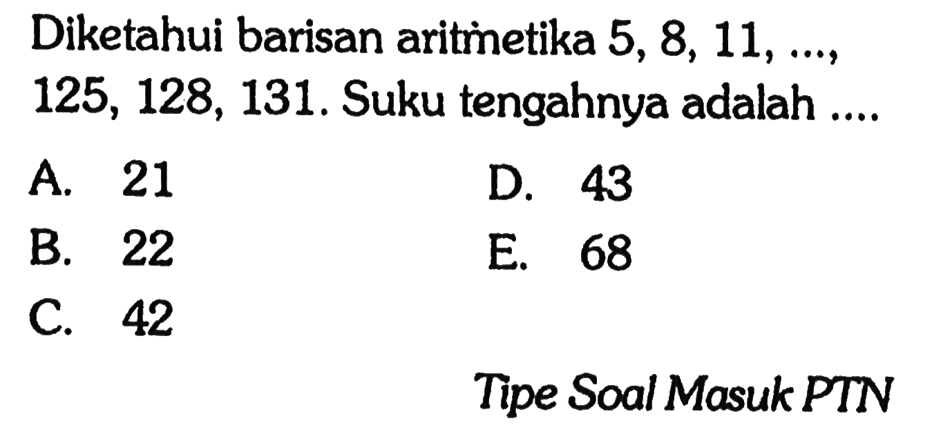 Diketahui barisan aritmetika 5,8,11, ... 125,128,131. Suku tengahnya adalah .... Tipe Soal Masuk PTN