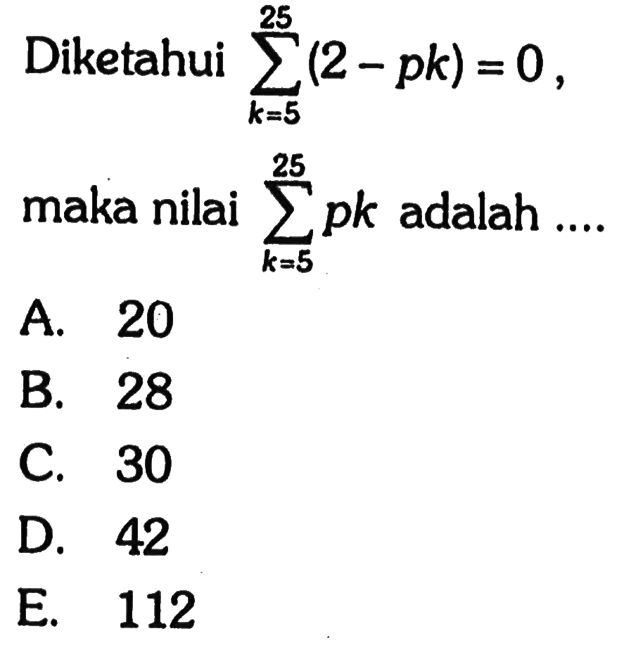 Diketahui sigma k=5 25 (2-pk)=0 , maka nilai sigma k=5 25 pk adalah  