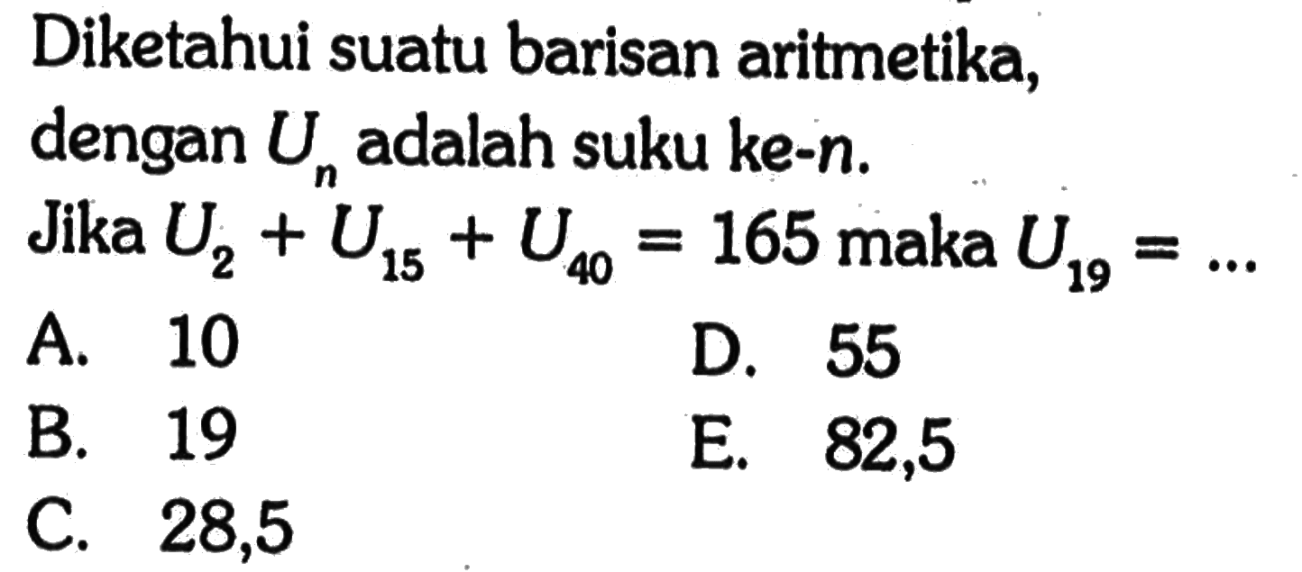 Diketahui suatu barisan aritmetika dengan Un adalah suku ke-n. Jika U2+U15+U40=165 maka U19= 