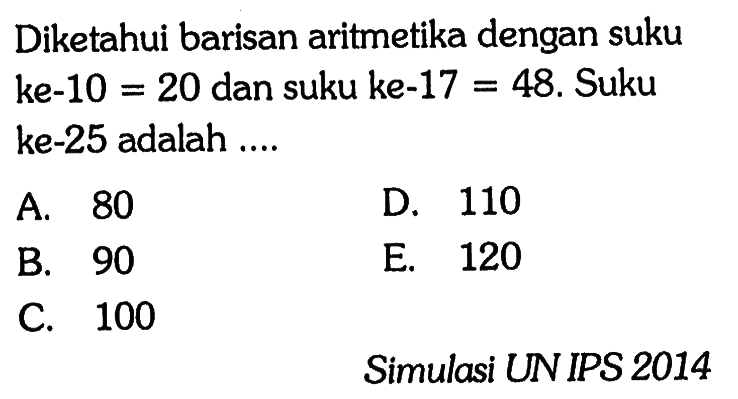 Diketahui barisan aritmetika dengan suku ke-10=20 dan suku ke-17=48. Suku ke-25 adalah ....