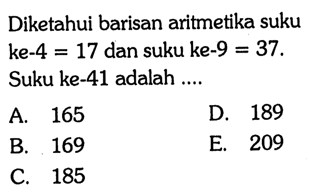 Diketahui barisan aritmetika suku ke-4=17 dan suku ke-9=37. Suku ke-41 adalah 