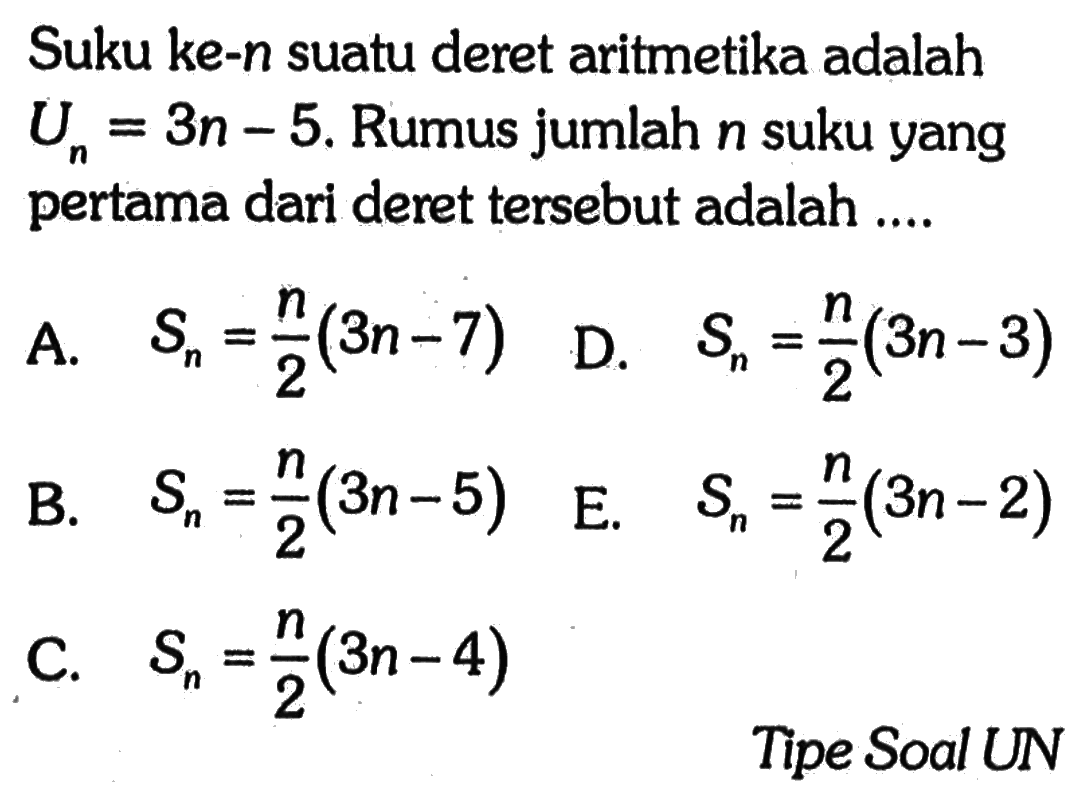 Suku ke-n suatu deret aritmetika adalah Un=3n-5. Rumus jumlah n suku yang pertama dari deret tersebut adalah ...