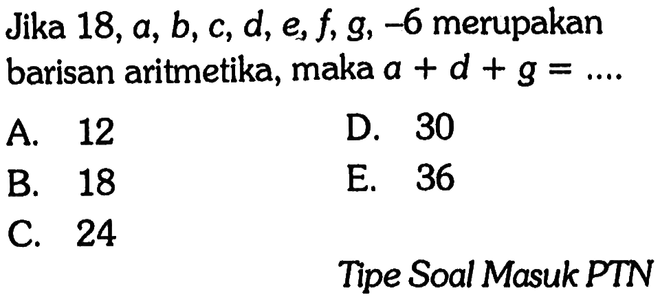 Jika 18,  a, b, c, d, e, f, g,-6  merupakan barisan aritmetika, maka  a+d+g=... Tipe Soal Masuk PTN
