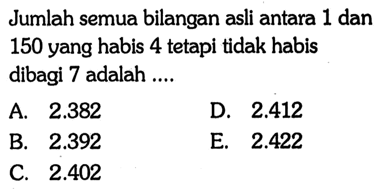 Jumlah semua bilangan asli antara 1 dan 150 yang habis 4 tetapi tidak habis dibagi 7 adalah ....