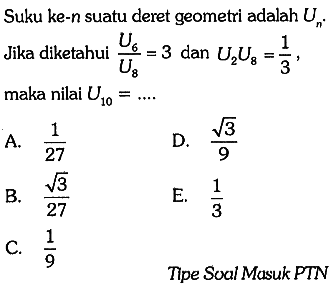 Suku ke-n suatu deret geometri adalah Un. Jika diketahui U6/U8=3 dan U2U8=1/3, maka nilai  U10=...