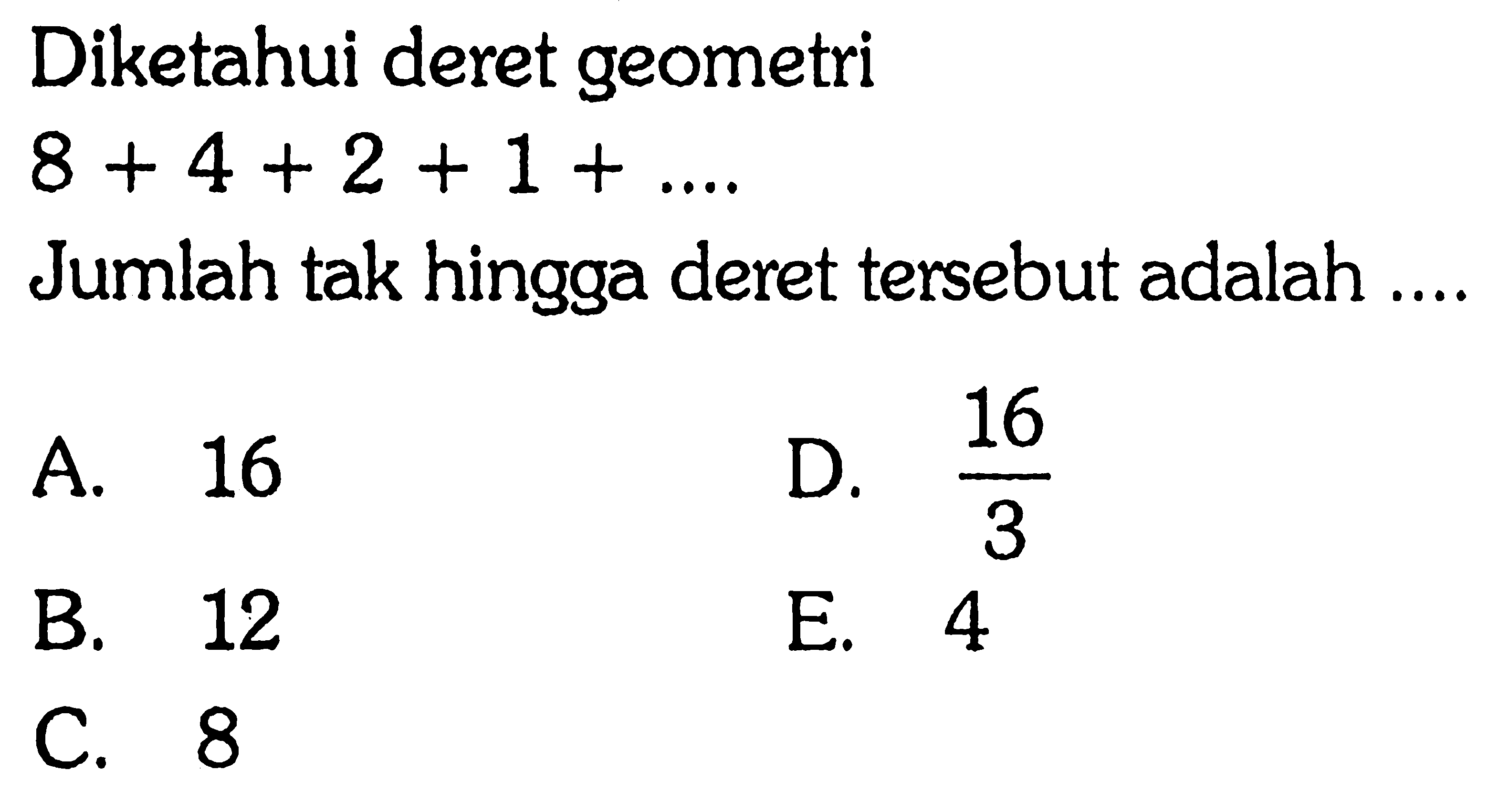 Diketahui deret geometri  8+4+2+1+.... Jumlah tak hingga deret tersebut adalah....