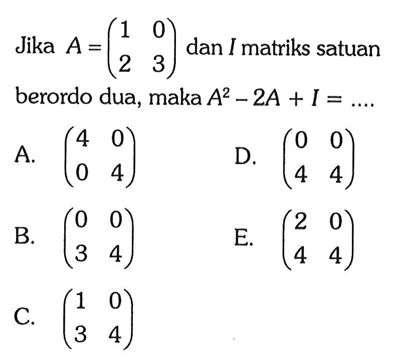 Jika A=(1 0 2 3) dan I matriks satuan berordo dua, maka A^2-2A+I=....