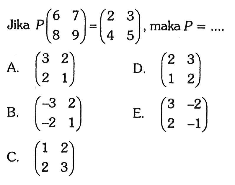 Jika P(6 7 8 9)=(2 3 4 5), maka P= .....