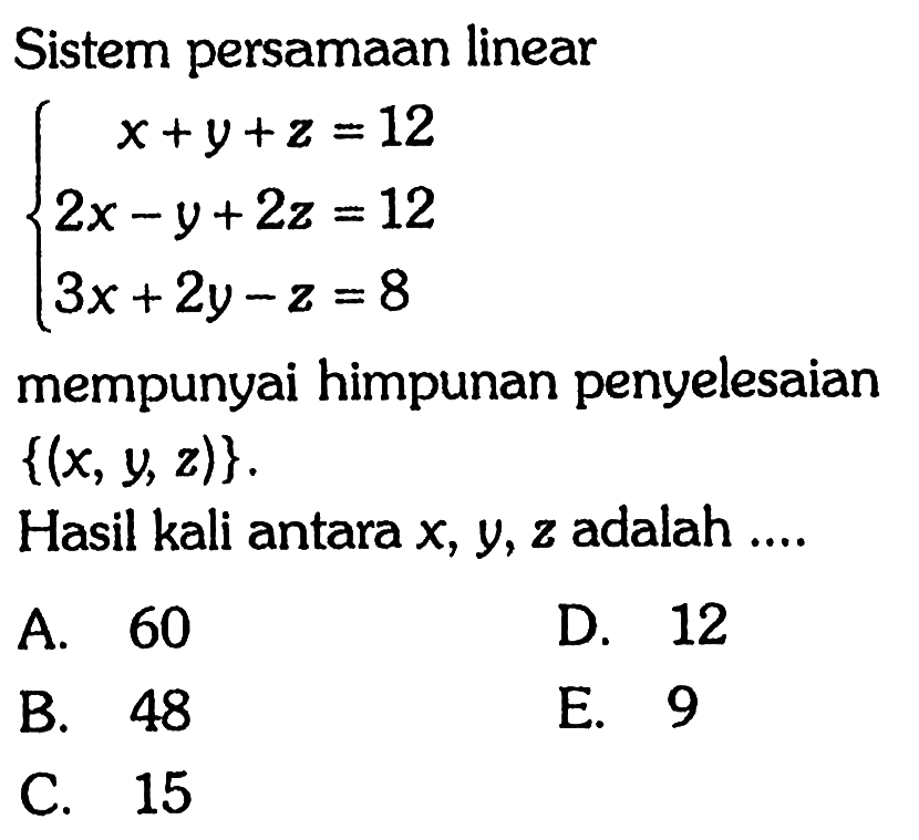 Sistem persamaan linear xty+z =12 2x -Y+2z = 12 3x + 2y -2 = 8 mempunyai himpunan penyelesaian {(x, y ,z)}. Hasil kali antara x, y, z adalah