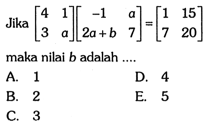 Jika [4 1 3 a][-1 a 2a+b 7]=[1 15 7 20] maka nilai b adalah ....