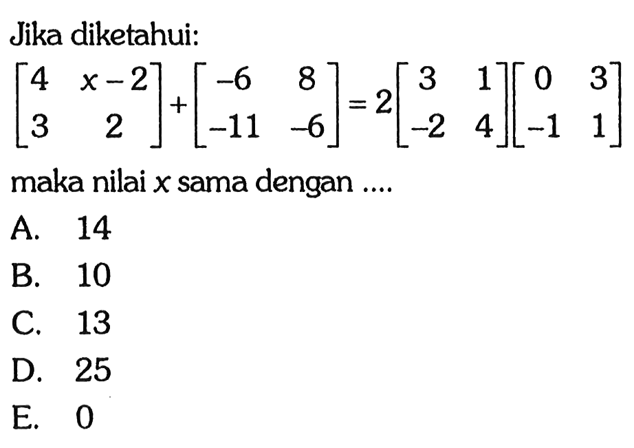 Jika diketahui: [4 x-2 3 2]+[-6 8 -11 -6]=2[3 1 -2 4][0 3 -1 1] maka nilai x sama dengan ....