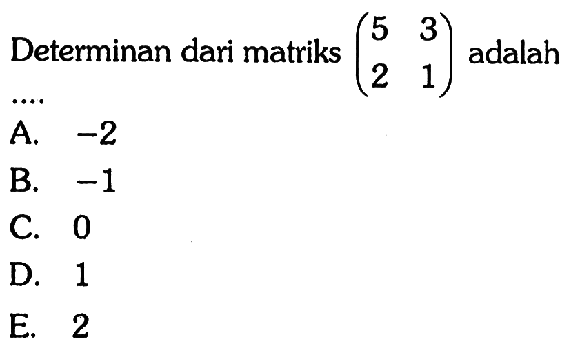 Determinan dari matriks (5 3 2 1) adalah ....