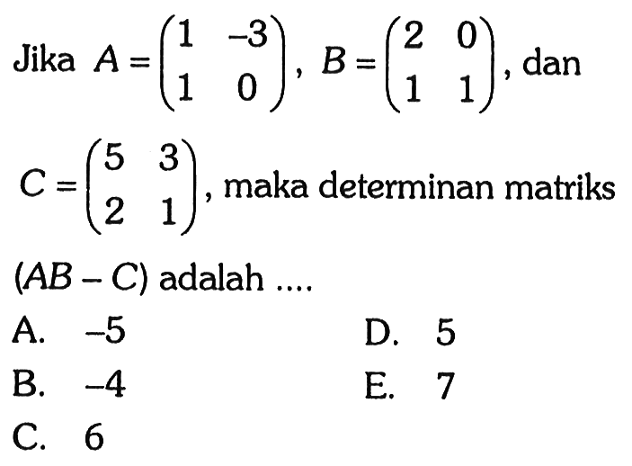 Jika A=(1 -3 1 0), B=(2 0 1 1), dan C=(5 3 2 1), maka determinan matriks (AB-C) adalah ...