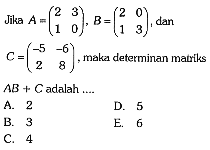 Jika A =(2 3 1 0),B=(2 0 1 3), dan C=(-5 -6 2 8) maka determinan matriks AB + C adalah