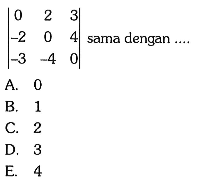 |0 2 3 -2 0 4 -3 -4 0| sama dengan ....