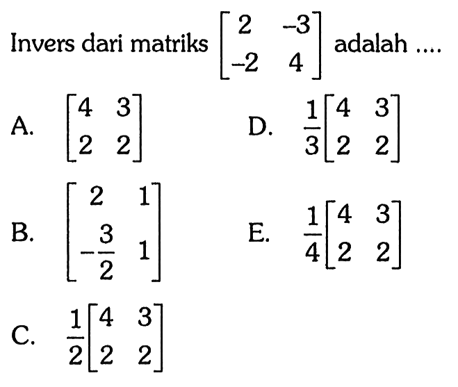 Invers dari matriks [2 -3 -2 4] adalah ....