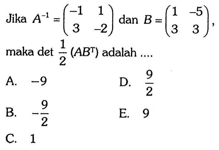 Jika A^(-1)=(-1 1 3 -2) dan B=(1 -5 3 3), maka det 1/2 (AB^T) adalah....