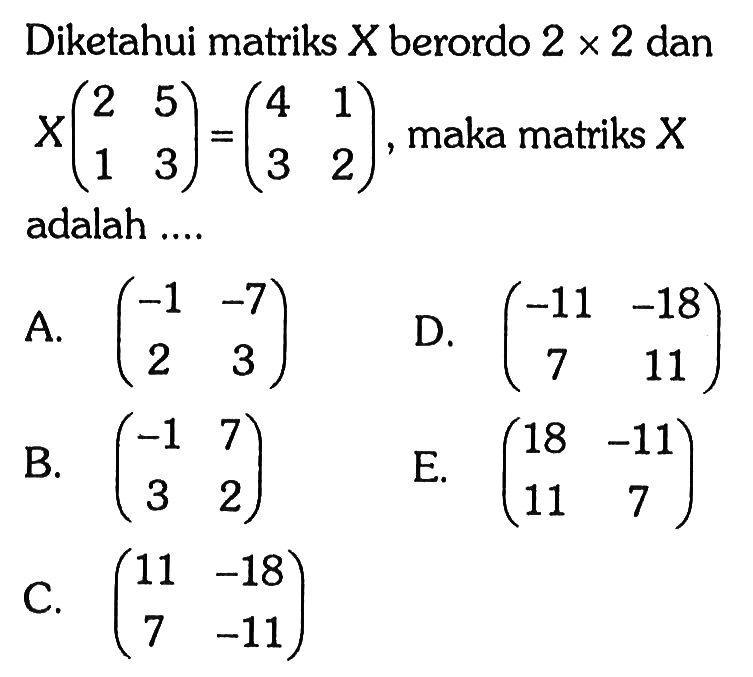 Diketahui matriks X berordo 2x2 dan X(2 5 1 3)=(4 1 3 2), maka matriks X adalah ....