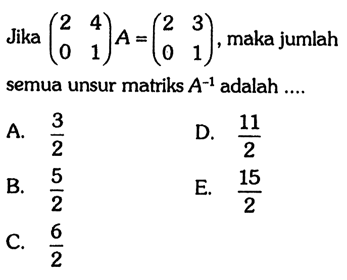 Jika (2 4 0 1)A=(2 3 0 1), maka jumlah semua unsur matriks A^(-1) adalah....