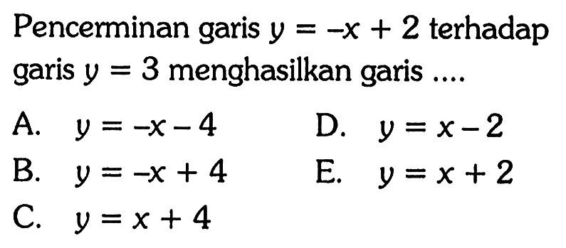 Pencerminan garis y=-x+2 terhadap garis y=3 menghasilkan garis ....