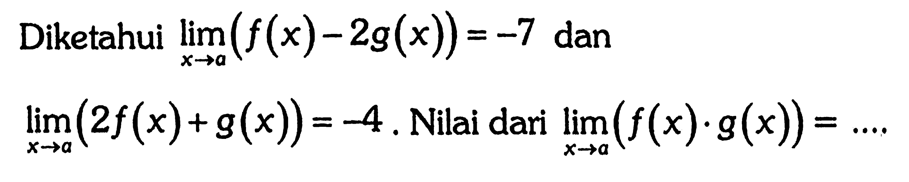 Diketahui limit x->a (f(x)-2g(x))=-7 danlimit x->a (2f(x)+g(x))=-4. Nilai dari limit x->a (f(x).g(x))= ...