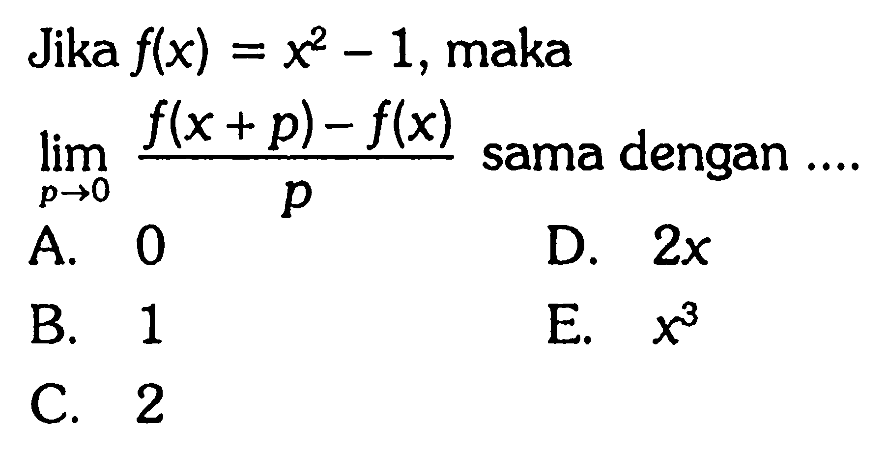 Jika f(x)=x^2-1, maka lim p->0 (f(x+p)-f(x))/p sama dengan ...