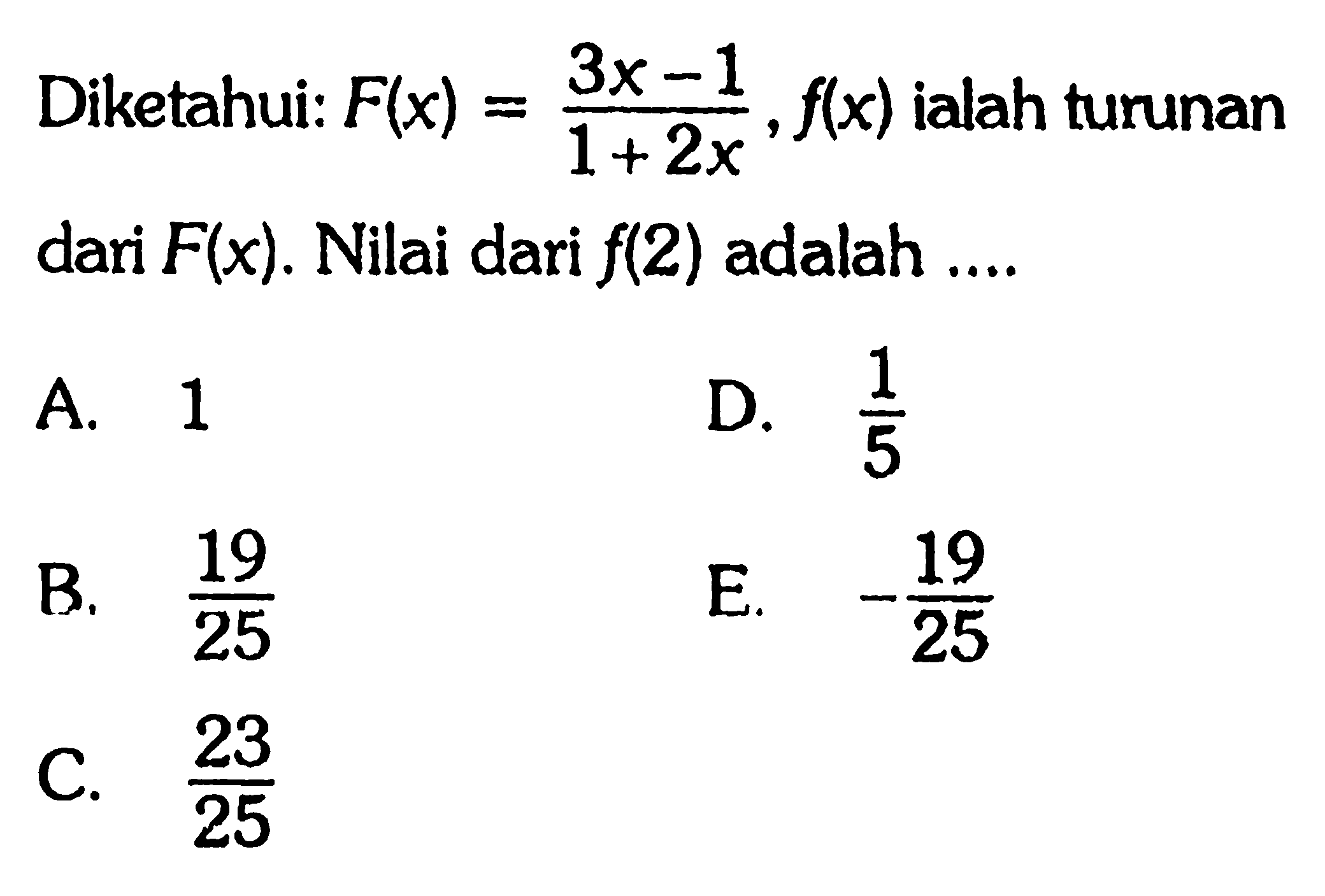 Diketahui:  F(x)=(3x-1)/1+2x), f(x) ialah turunan dari  F(x) . Nilai dari  f(2)  adalah .....